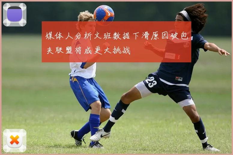 媒体人分析文班数据下滑原因破包夹联盟将成更大挑战